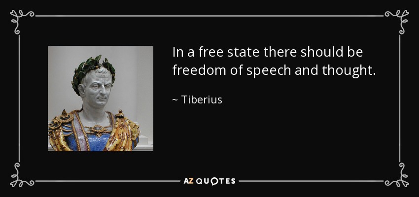 In a free state there should be freedom of speech and thought. - Tiberius