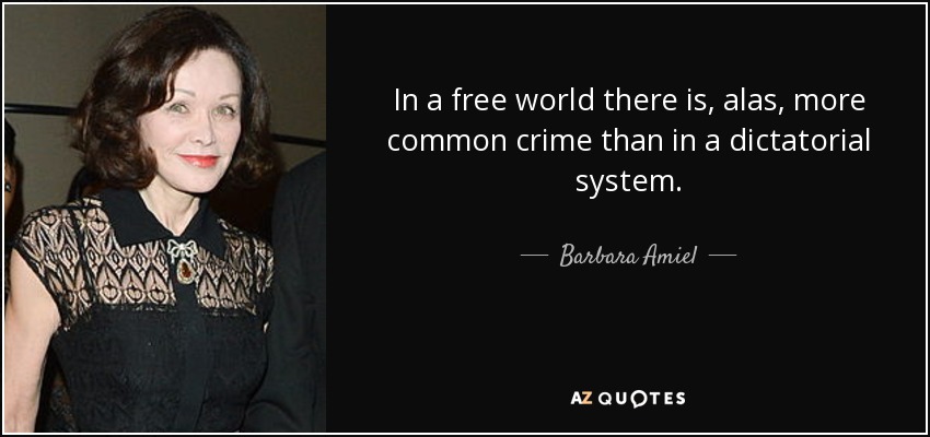 In a free world there is, alas, more common crime than in a dictatorial system. - Barbara Amiel