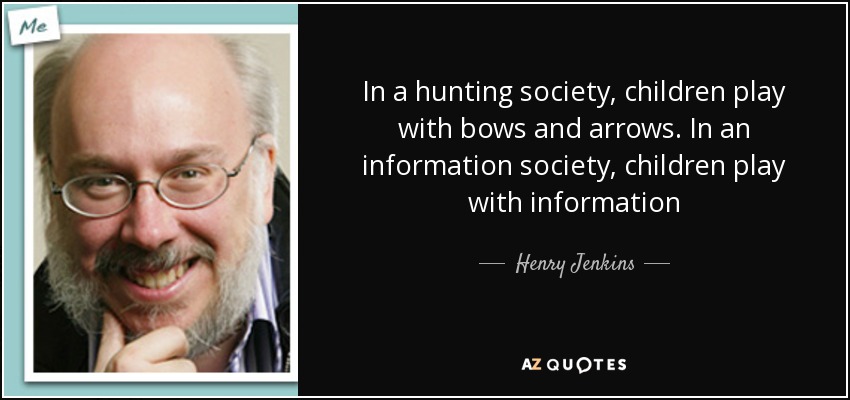 Henry Jenkins quote: In a hunting society, children play with bows and  arrows...
