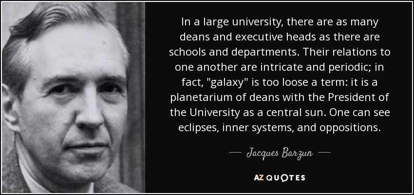 In a large university, there are as many deans and executive heads as there are schools and departments. Their relations to one another are intricate and periodic; in fact, 