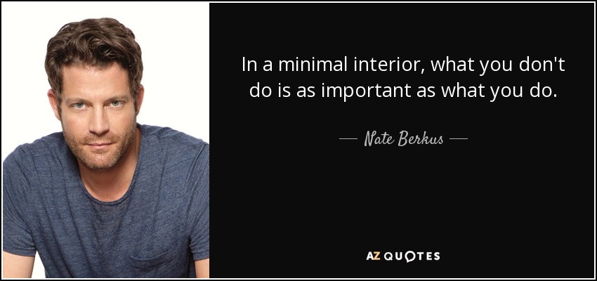 In a minimal interior, what you don't do is as important as what you do. - Nate Berkus
