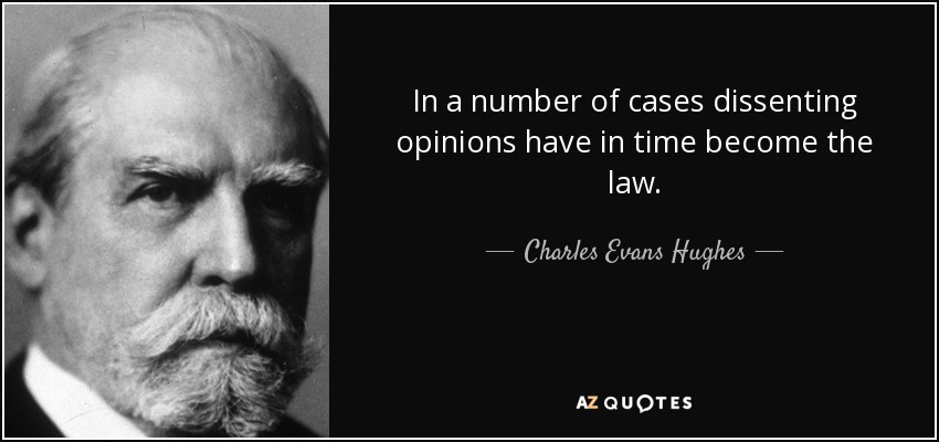 In a number of cases dissenting opinions have in time become the law. - Charles Evans Hughes