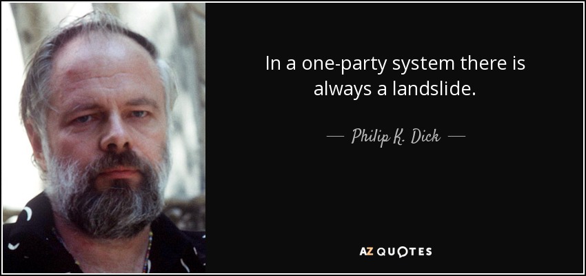 In a one-party system there is always a landslide. - Philip K. Dick