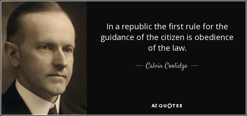 In a republic the first rule for the guidance of the citizen is obedience of the law. - Calvin Coolidge