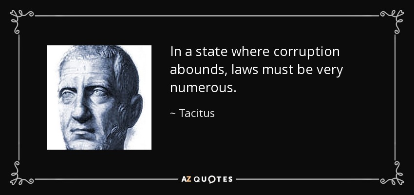 In a state where corruption abounds, laws must be very numerous. - Tacitus