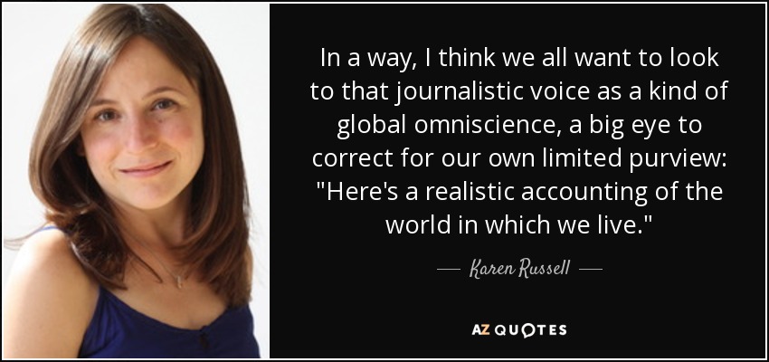 In a way, I think we all want to look to that journalistic voice as a kind of global omniscience, a big eye to correct for our own limited purview: 
