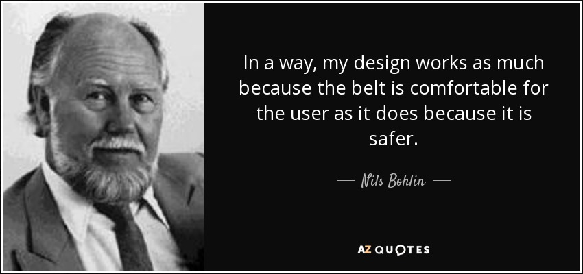 In a way, my design works as much because the belt is comfortable for the user as it does because it is safer. - Nils Bohlin