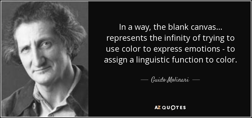 In a way, the blank canvas... represents the infinity of trying to use color to express emotions - to assign a linguistic function to color. - Guido Molinari