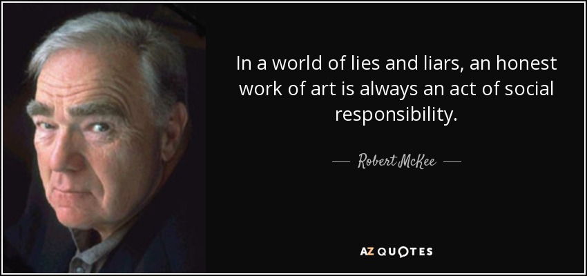 In a world of lies and liars, an honest work of art is always an act of social responsibility. - Robert McKee