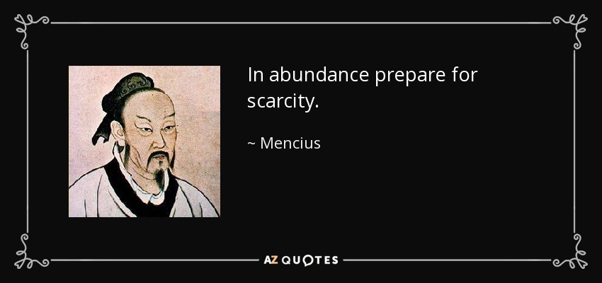 In abundance prepare for scarcity. - Mencius