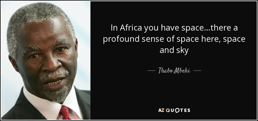 In Africa you have space...there a profound sense of space here, space and sky - Thabo Mbeki