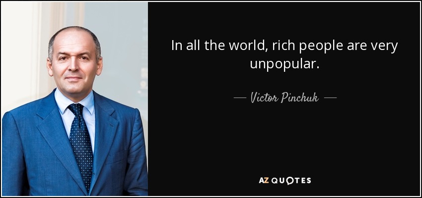 In all the world, rich people are very unpopular. - Victor Pinchuk