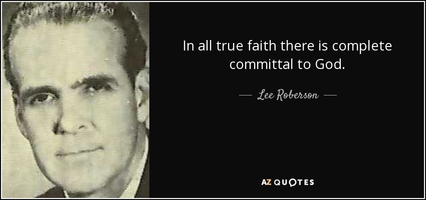 In all true faith there is complete committal to God. - Lee Roberson