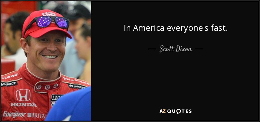 In America everyone's fast. - Scott Dixon