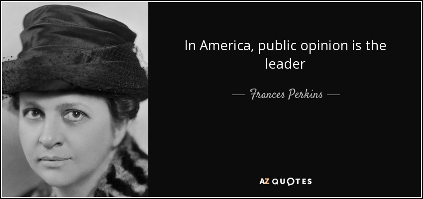 In America, public opinion is the leader - Frances Perkins