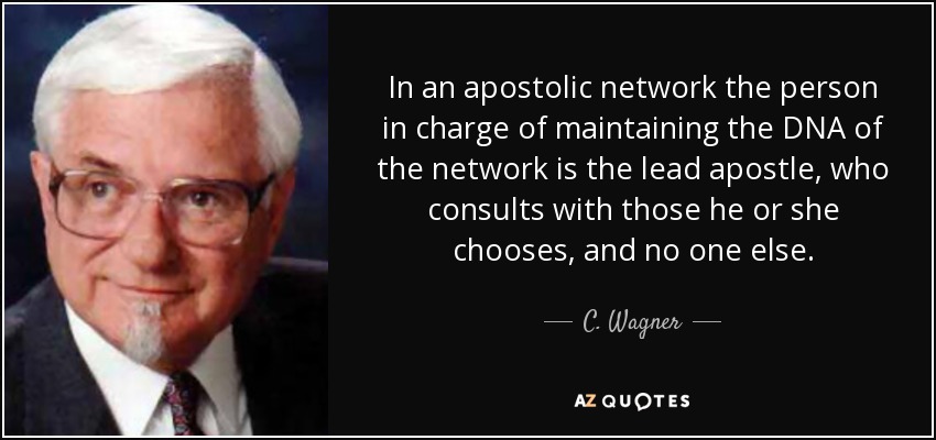 In an apostolic network the person in charge of maintaining the DNA of the network is the lead apostle, who consults with those he or she chooses, and no one else. - C. Wagner