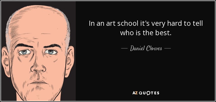 In an art school it's very hard to tell who is the best. - Daniel Clowes