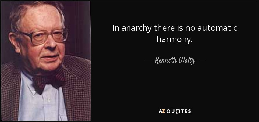In anarchy there is no automatic harmony . - Kenneth Waltz