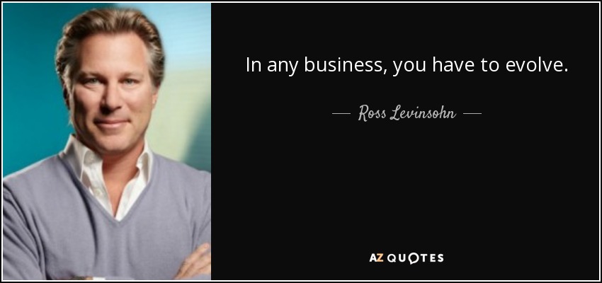 In any business, you have to evolve. - Ross Levinsohn