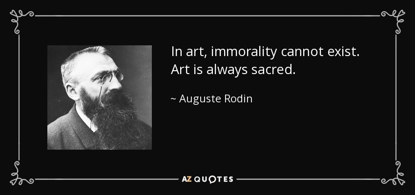In art, immorality cannot exist. Art is always sacred. - Auguste Rodin