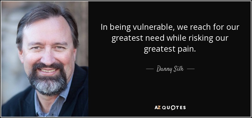 In being vulnerable, we reach for our greatest need while risking our greatest pain. - Danny Silk