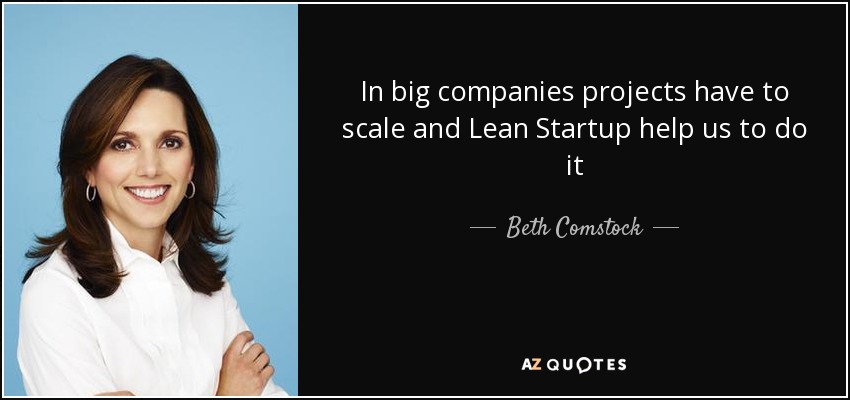 In big companies projects have to scale and Lean Startup help us to do it - Beth Comstock
