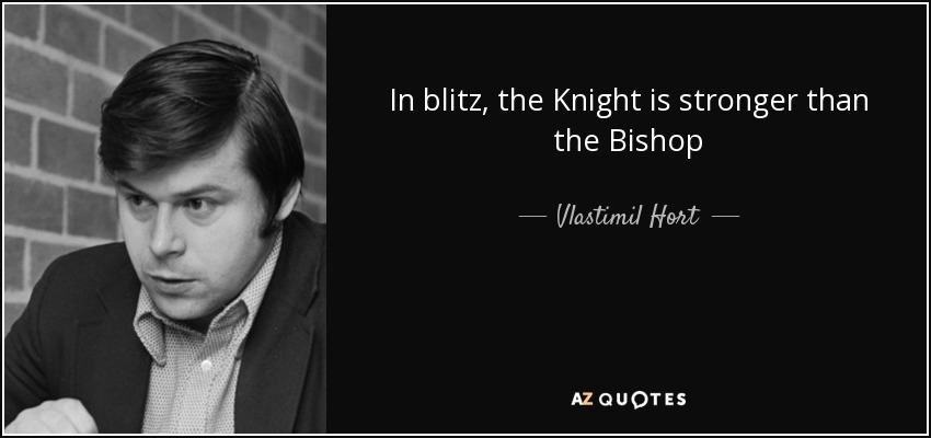 In blitz, the Knight is stronger than the Bishop - Vlastimil Hort