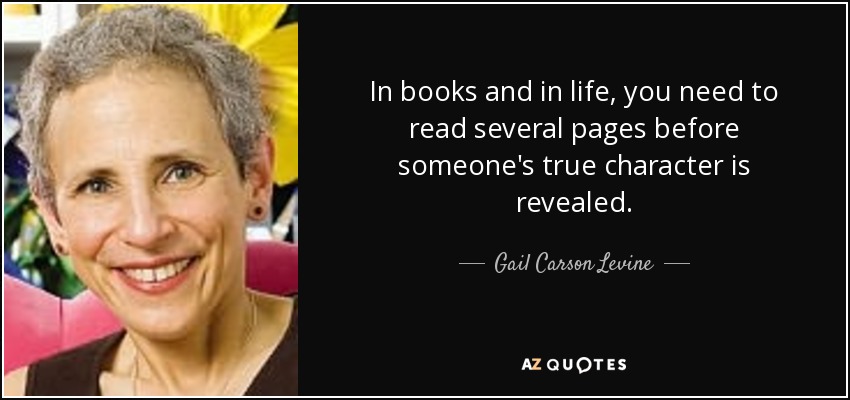 In books and in life, you need to read several pages before someone's true character is revealed. - Gail Carson Levine