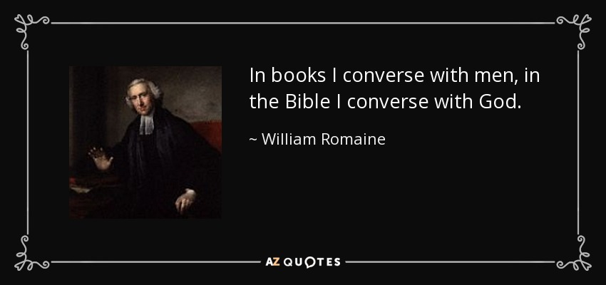 In books I converse with men, in the Bible I converse with God. - William Romaine