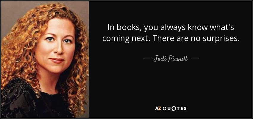 In books, you always know what's coming next. There are no surprises. - Jodi Picoult