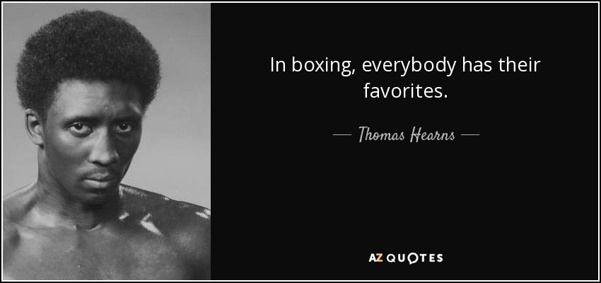 In boxing, everybody has their favorites. - Thomas Hearns