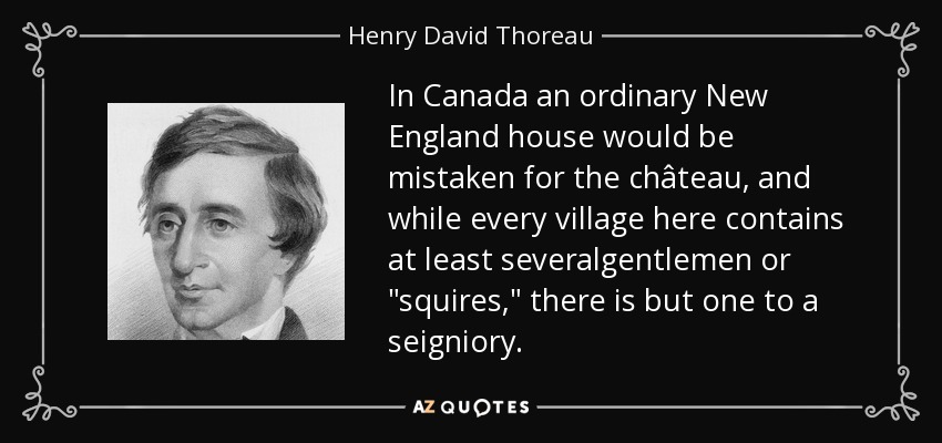 In Canada an ordinary New England house would be mistaken for the château, and while every village here contains at least severalgentlemen or 