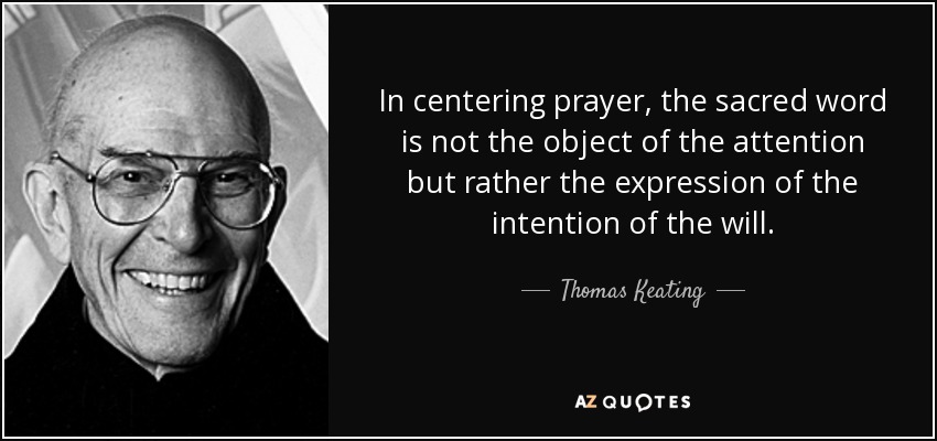 In centering prayer, the sacred word is not the object of the attention but rather the expression of the intention of the will. - Thomas Keating