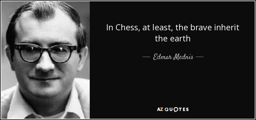 In Chess, at least, the brave inherit the earth - Edmar Mednis