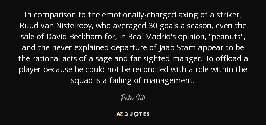 In comparison to the emotionally-charged axing of a striker, Ruud van Nistelrooy, who averaged 30 goals a season, even the sale of David Beckham for, in Real Madrid's opinion, 