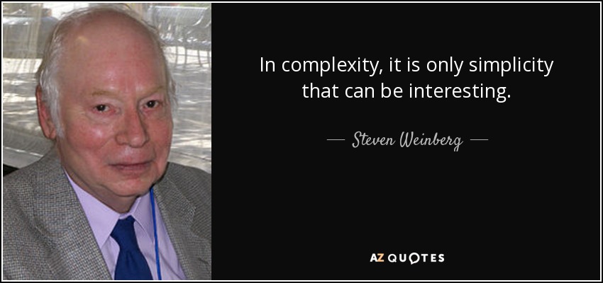 In complexity, it is only simplicity that can be interesting. - Steven Weinberg