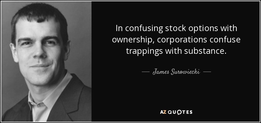 In confusing stock options with ownership, corporations confuse trappings with substance. - James Surowiecki