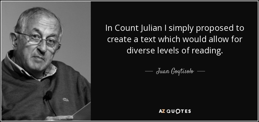 In Count Julian I simply proposed to create a text which would allow for diverse levels of reading. - Juan Goytisolo