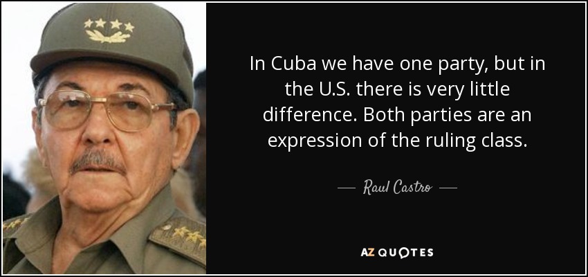 In Cuba we have one party, but in the U.S. there is very little difference. Both parties are an expression of the ruling class. - Raul Castro