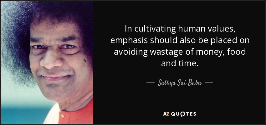 In cultivating human values, emphasis should also be placed on avoiding wastage of money, food and time. - Sathya Sai Baba