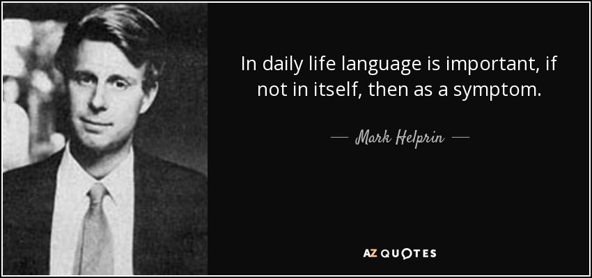 In daily life language is important, if not in itself, then as a symptom. - Mark Helprin