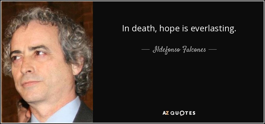 In death, hope is everlasting. - Ildefonso Falcones