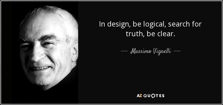 In design, be logical, search for truth, be clear. - Massimo Vignelli