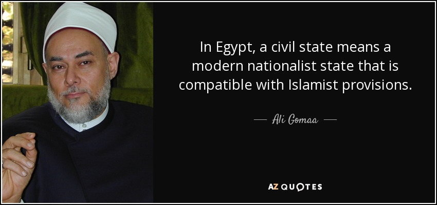 In Egypt, a civil state means a modern nationalist state that is compatible with Islamist provisions. - Ali Gomaa