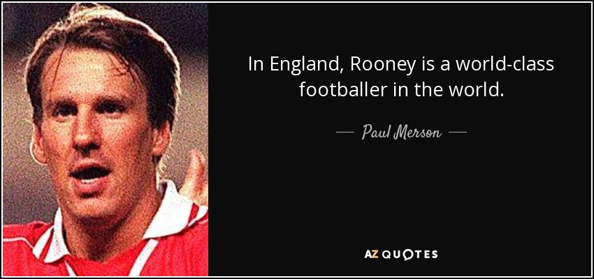 In England, Rooney is a world-class footballer in the world. - Paul Merson