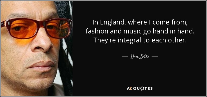 In England, where I come from, fashion and music go hand in hand. They're integral to each other. - Don Letts