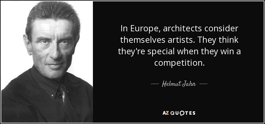 In Europe, architects consider themselves artists. They think they're special when they win a competition. - Helmut Jahn