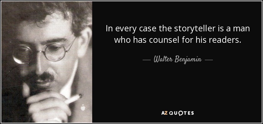 In every case the storyteller is a man who has counsel for his readers. - Walter Benjamin