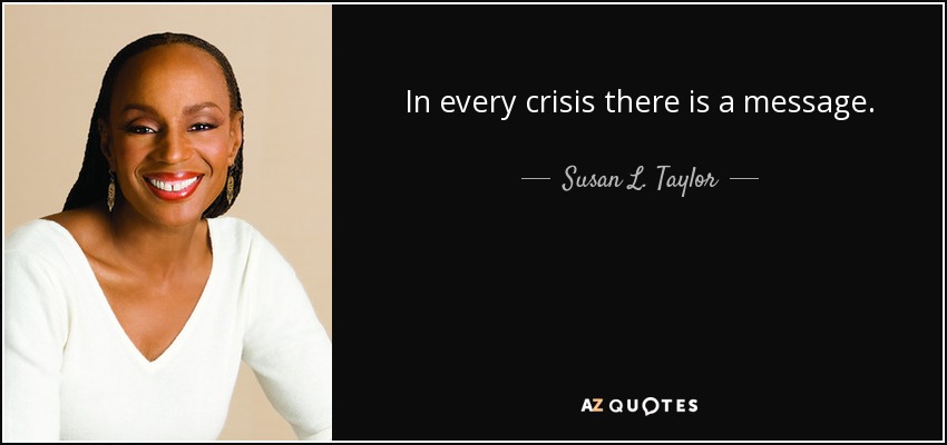 In every crisis there is a message. - Susan L. Taylor