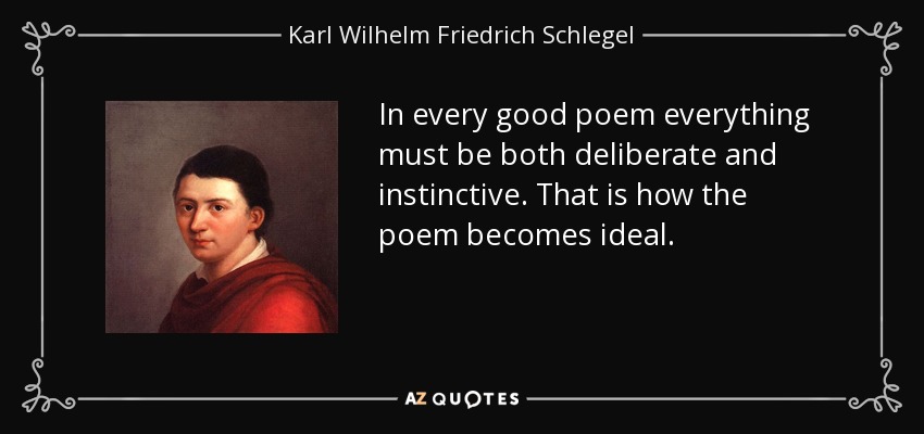 In every good poem everything must be both deliberate and instinctive. That is how the poem becomes ideal. - Karl Wilhelm Friedrich Schlegel